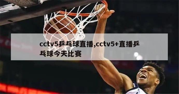 cctv5乒乓球直播,cctv5+直播乒乓球今天比赛