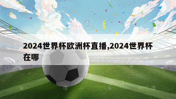 2024世界杯欧洲杯直播,2024世界杯在哪