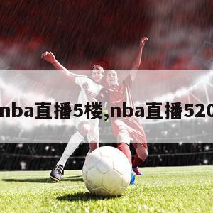 nba直播5楼,nba直播520