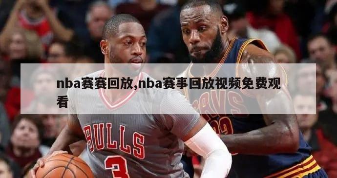 nba赛赛回放,nba赛事回放视频免费观看