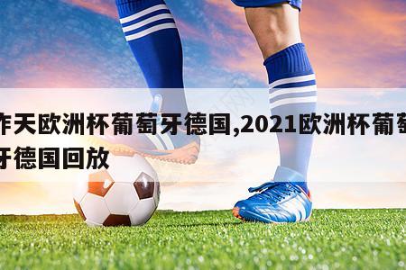 昨天欧洲杯葡萄牙德国,2021欧洲杯葡萄牙德国回放