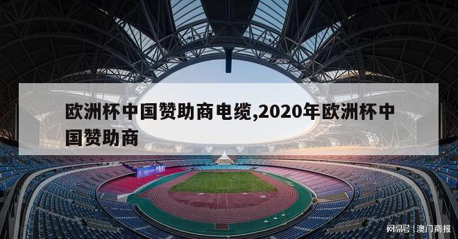 欧洲杯中国赞助商电缆,2020年欧洲杯中国赞助商