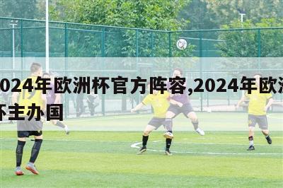 2024年欧洲杯官方阵容,2024年欧洲杯主办国