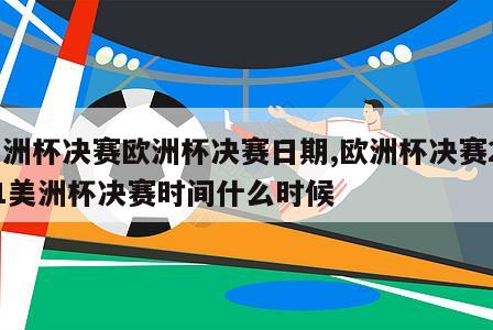 美洲杯决赛欧洲杯决赛日期,欧洲杯决赛2021美洲杯决赛时间什么时候